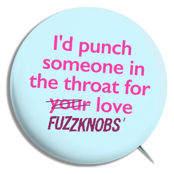 I’d Punch Someone in the Throat for Your Love (If it Came Up)